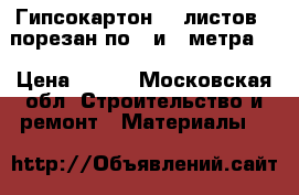 Гипсокартон 60 листов ( порезан по 2 и 1 метра)  › Цена ­ 300 - Московская обл. Строительство и ремонт » Материалы   